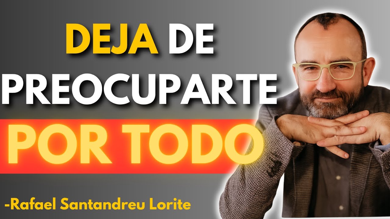 El ARTE de NO PREOCUPARSE por NADA | Rafael Santandreu