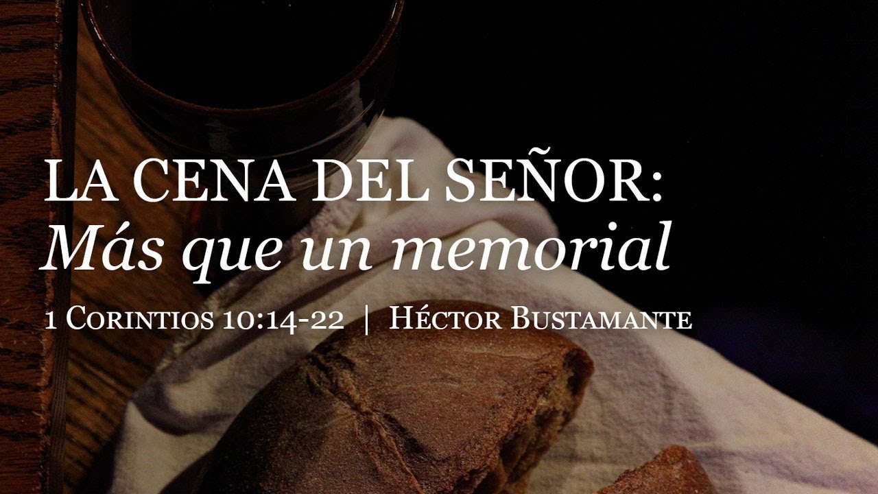 La Cena del Señor: Más que un memorial (1 Corintios 10:14-22) - Héctor Bustamante