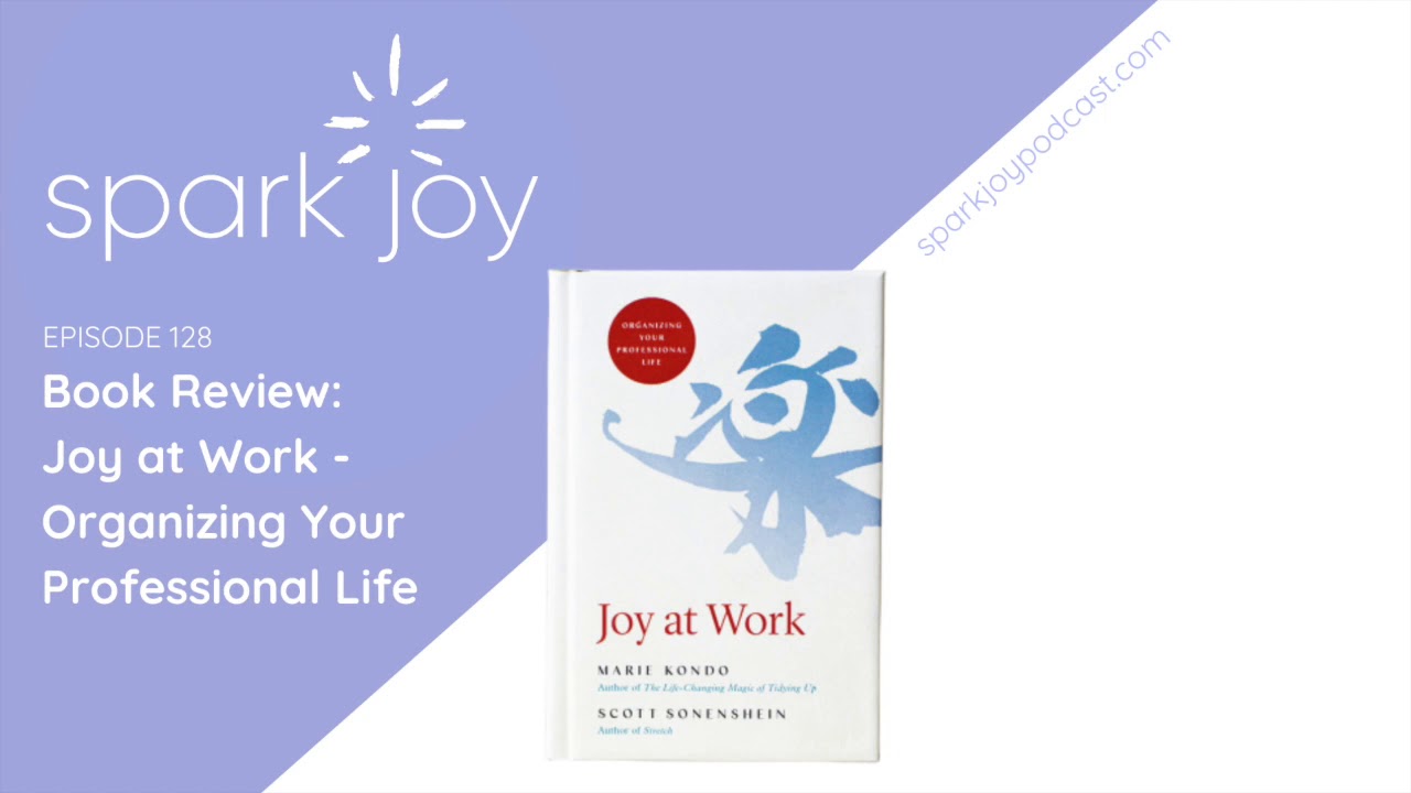 Book Review: Joy at Work, Organizing Your Professional Life by Marie Kondo and Scott Sonenshein 128