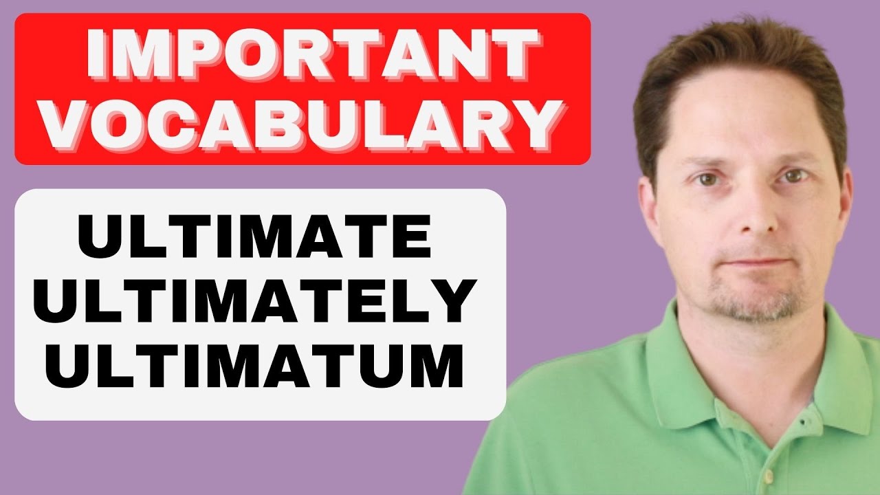 ADVANCED VOCABULARY/EXAMPLE OF ULTIMATE/EXAMPLE OF ULTIMATELY/ULTIMATUM/AMERICAN PRONUNCIATION