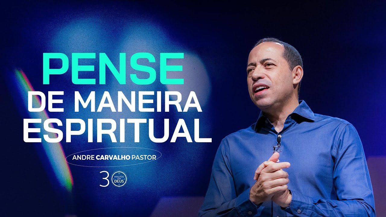 PENSE DE MANEIRA ESPIRITUAL - Pr. André Carvalho