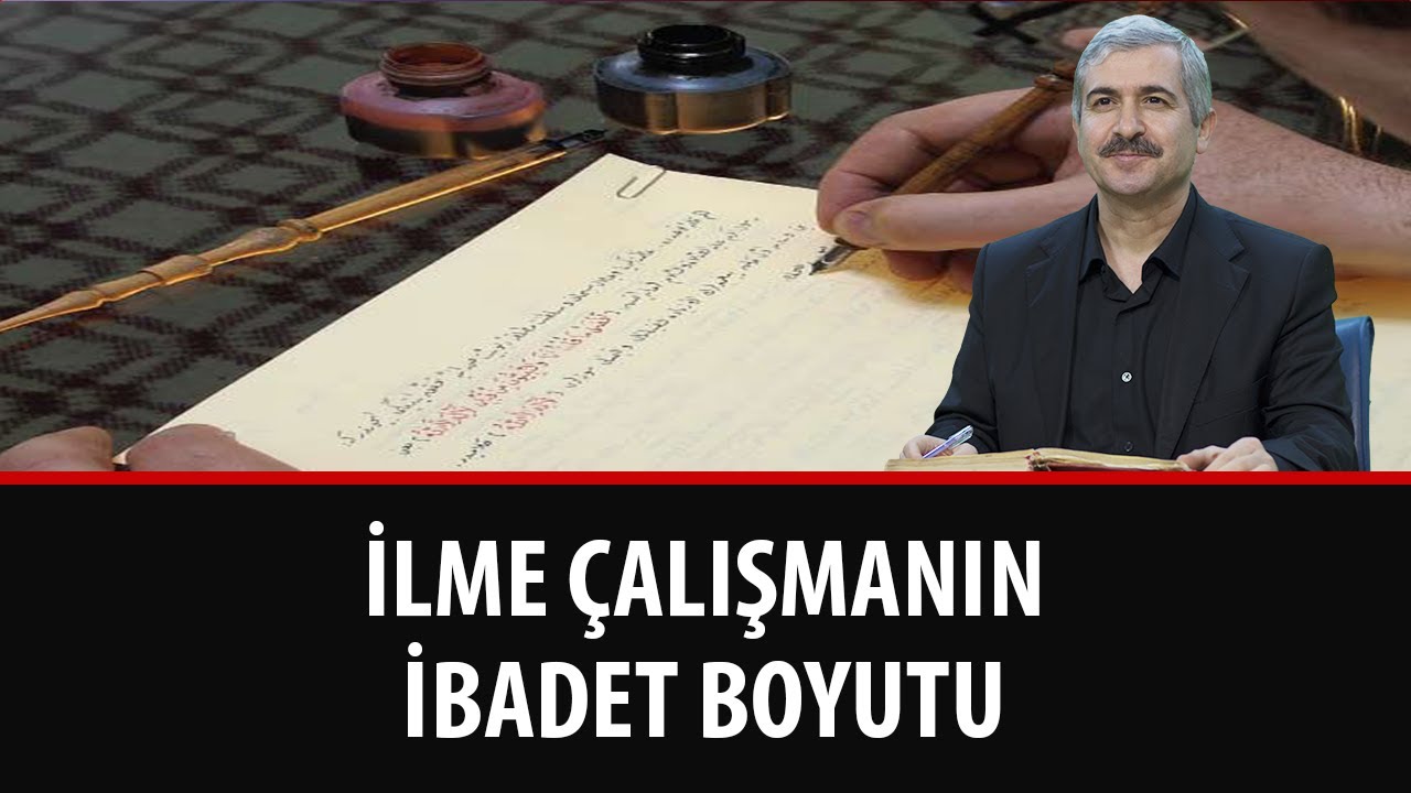 Dr. Burhan SABAZ - İlme Çalışmanın İbadet Boyutu