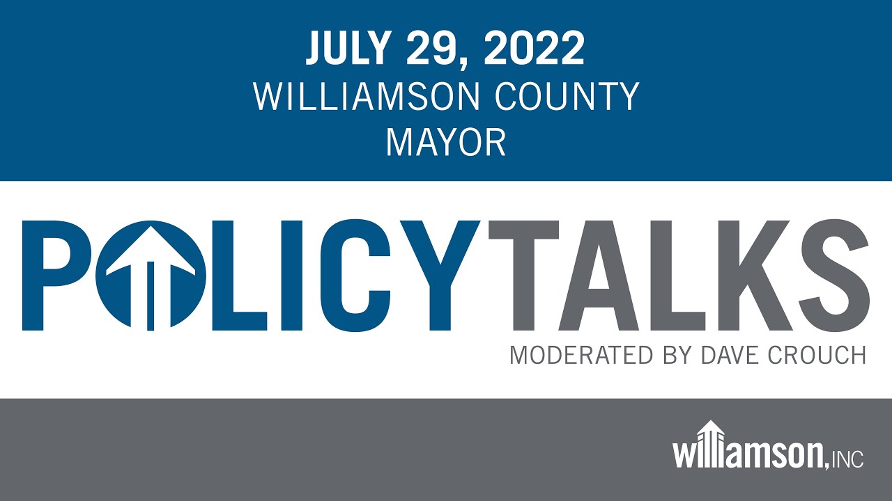 Williamson, Inc. Policy Talks - "Williamson County Mayor - July 29, 2022