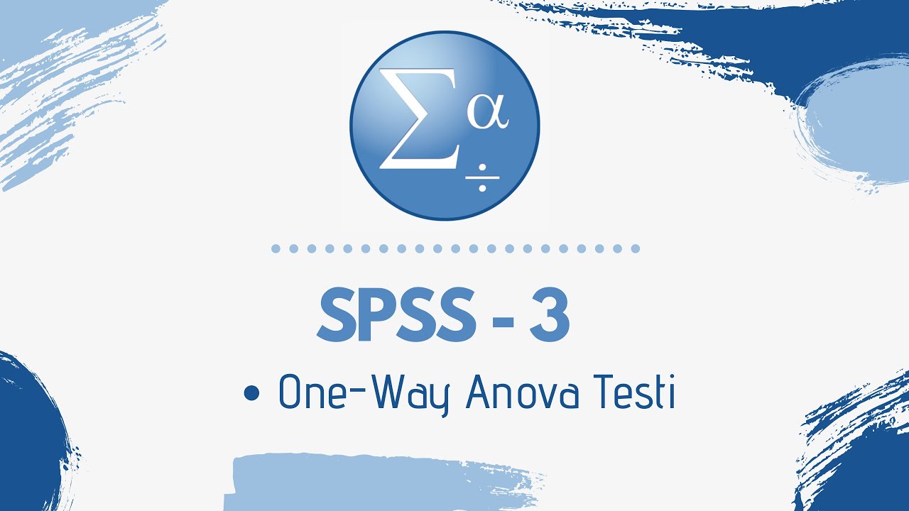 SPSS One-Way Anova Testi Nasıl Yapılır ve Nasıl Yorumlanır?