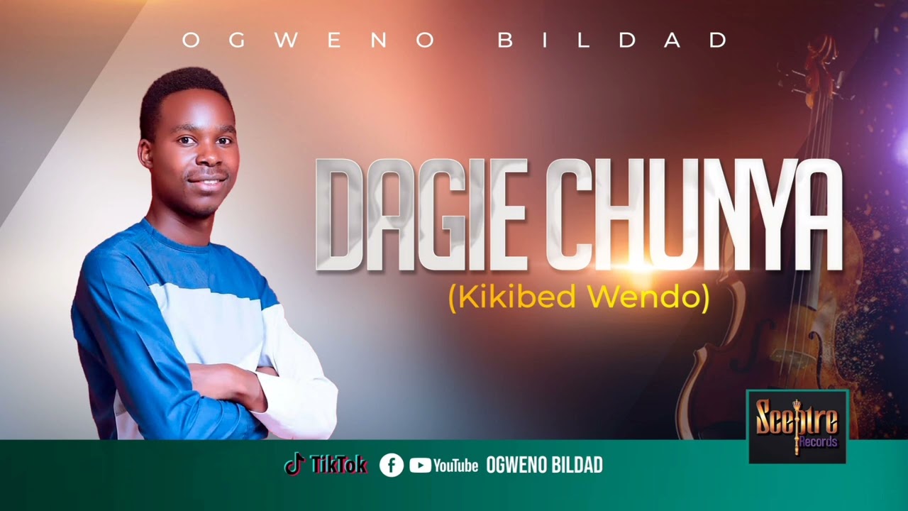 DAGIE CHUNYA (Kikibed wendo)- OGWENO BILDAD.