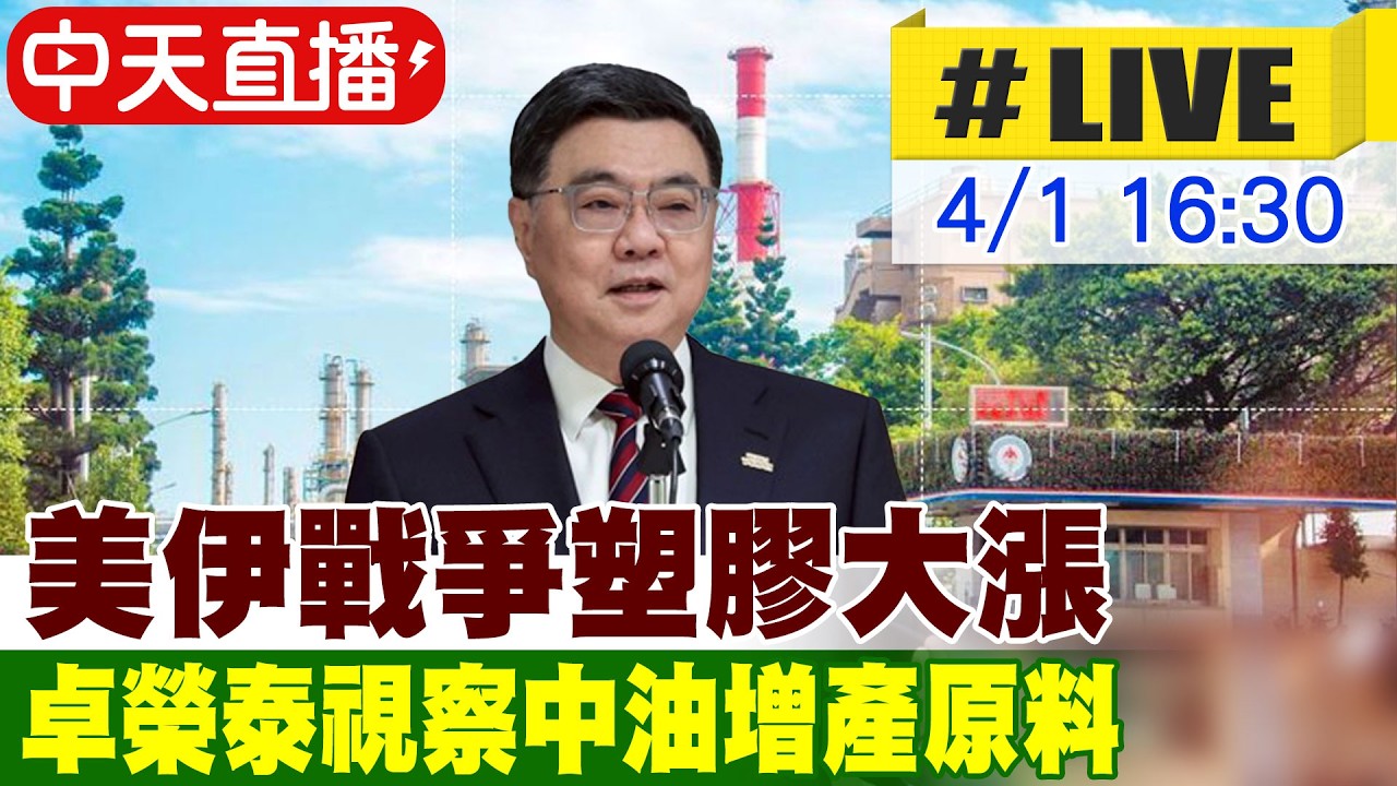 【中天直播 #LIVE】美伊戰爭塑膠大漲  卓榮泰視察中油增產原料 20260401 @中天新聞CtiNews