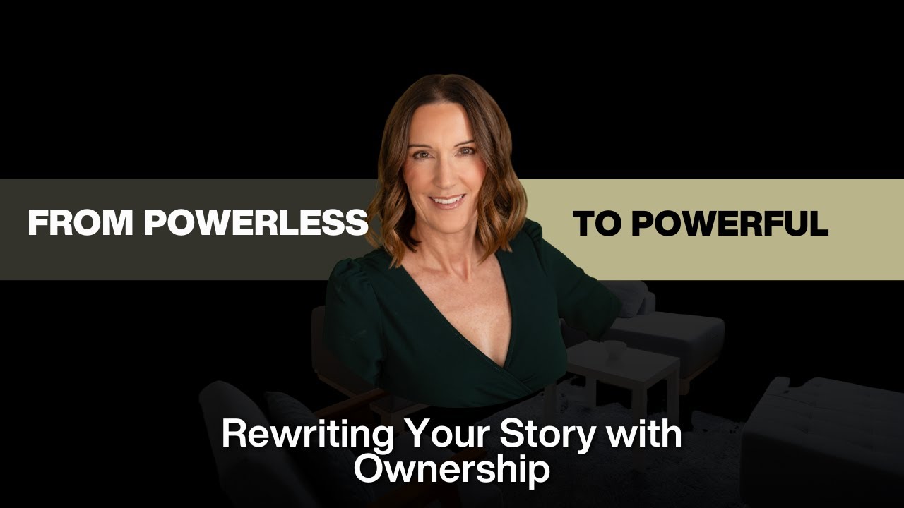 From Powerless to Powerful: Rewriting Your Story with Ownership