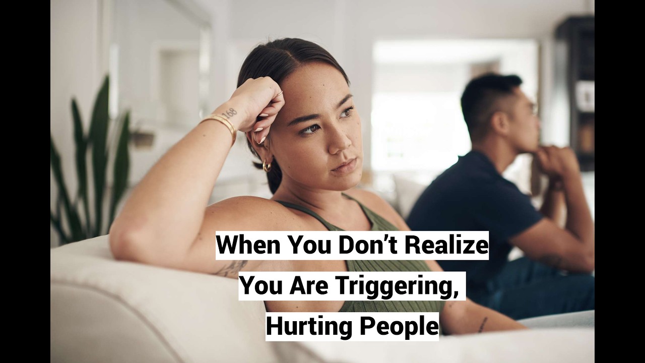When You Don&rsquo;t Realize You Are Triggering, Hurting People