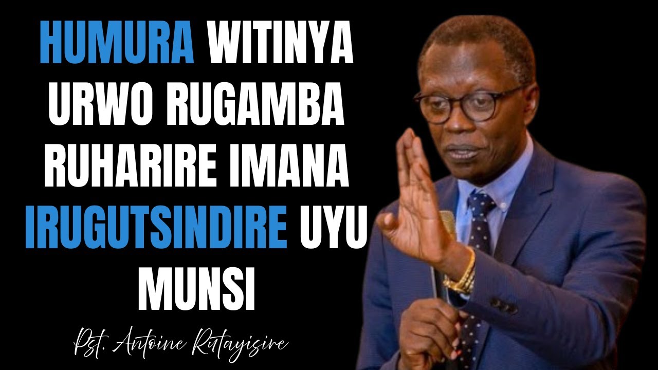 HUMURA WITINYA URWO RUGAMBA RUHARIRE IMANA  IRUGUTSINDIRE UYU MUNSI   ||   Pst. Antoine RUTAYISIRE