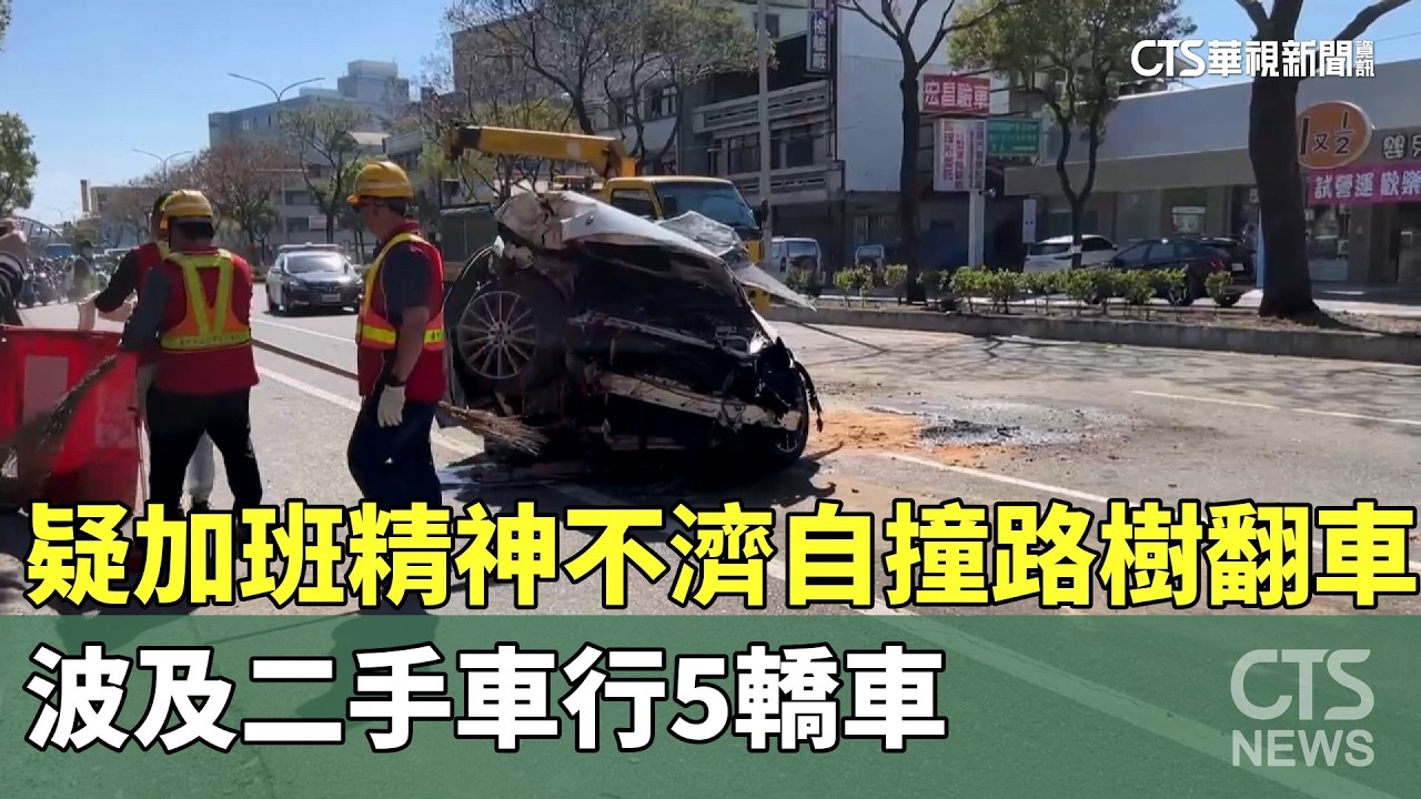 疑加班精神不濟自撞路樹翻車　波及二手車行5轎車｜華視新聞 20260215 @CtsTw