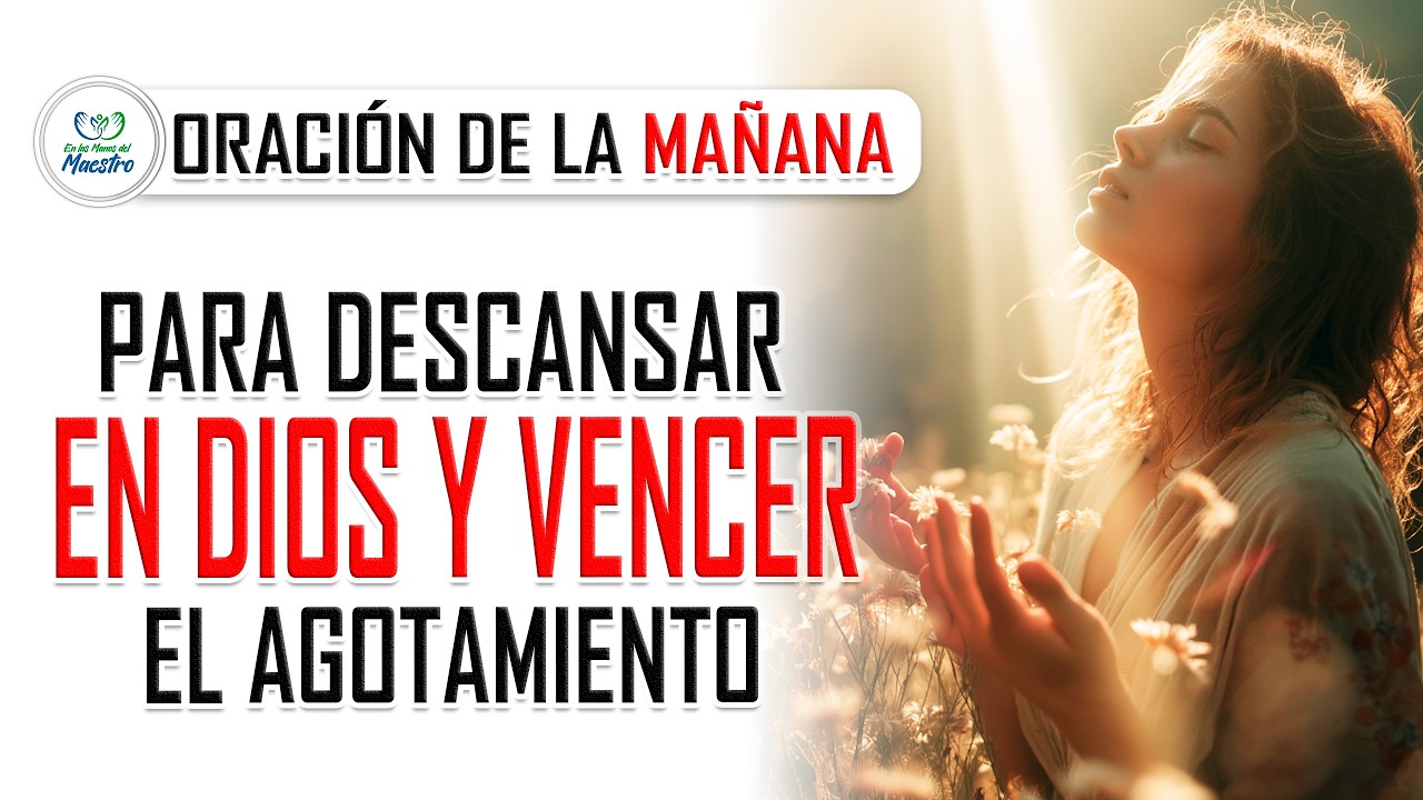 Oración de la MAÑANA para descansar en Dios y vencer el agotamiento