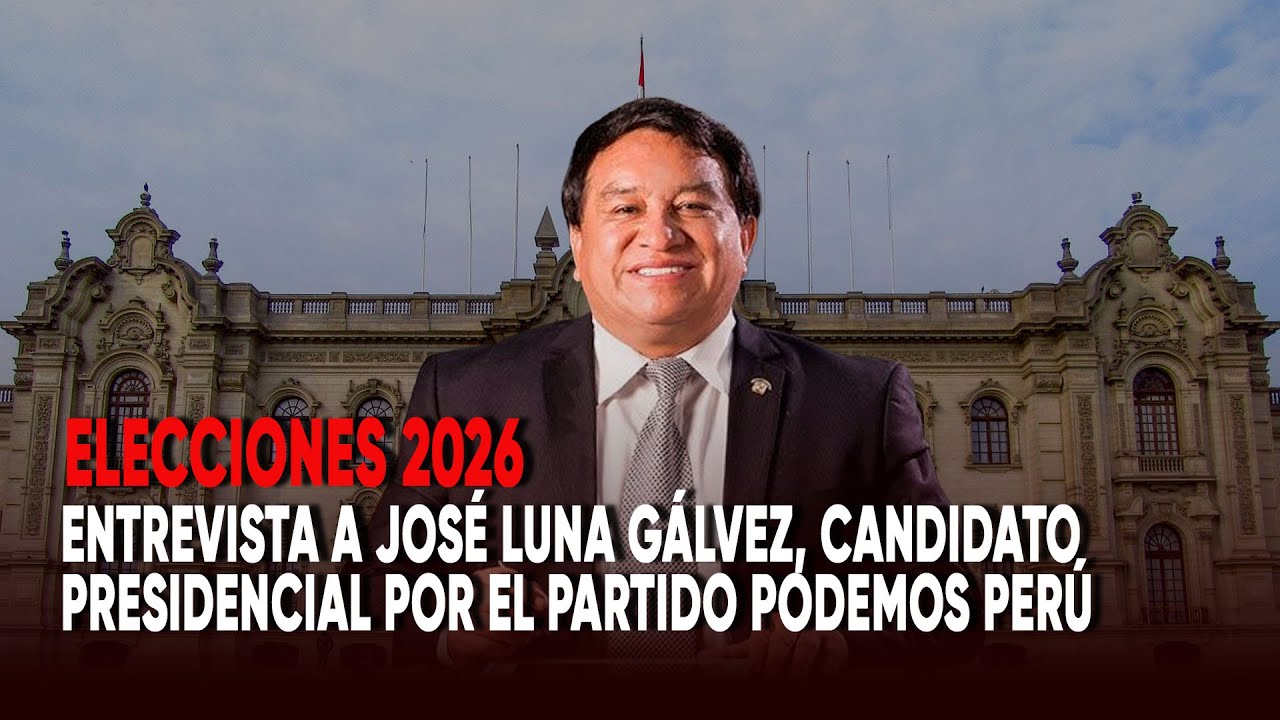 Elecciones 2026: Entrevista a Jos&eacute; Luna G&aacute;lvez, candidato presidencial por el partido Podemos Per&uacute;
