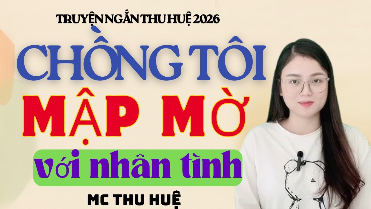 Truyện Ngắn Thu Huệ Chồng Tôi Mập Mờ Với Nhân Tình, Tôi Sốc Nặng | Kể Truyện Đêm Khuya Mới Nhất 2026