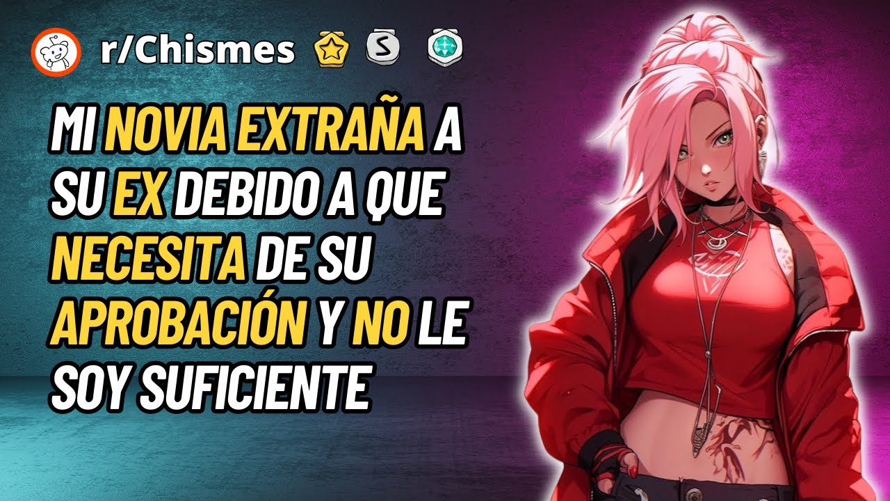 Mi novia extraña a su ex debido a que necesita de su aprobacion - Reddit Chismes
