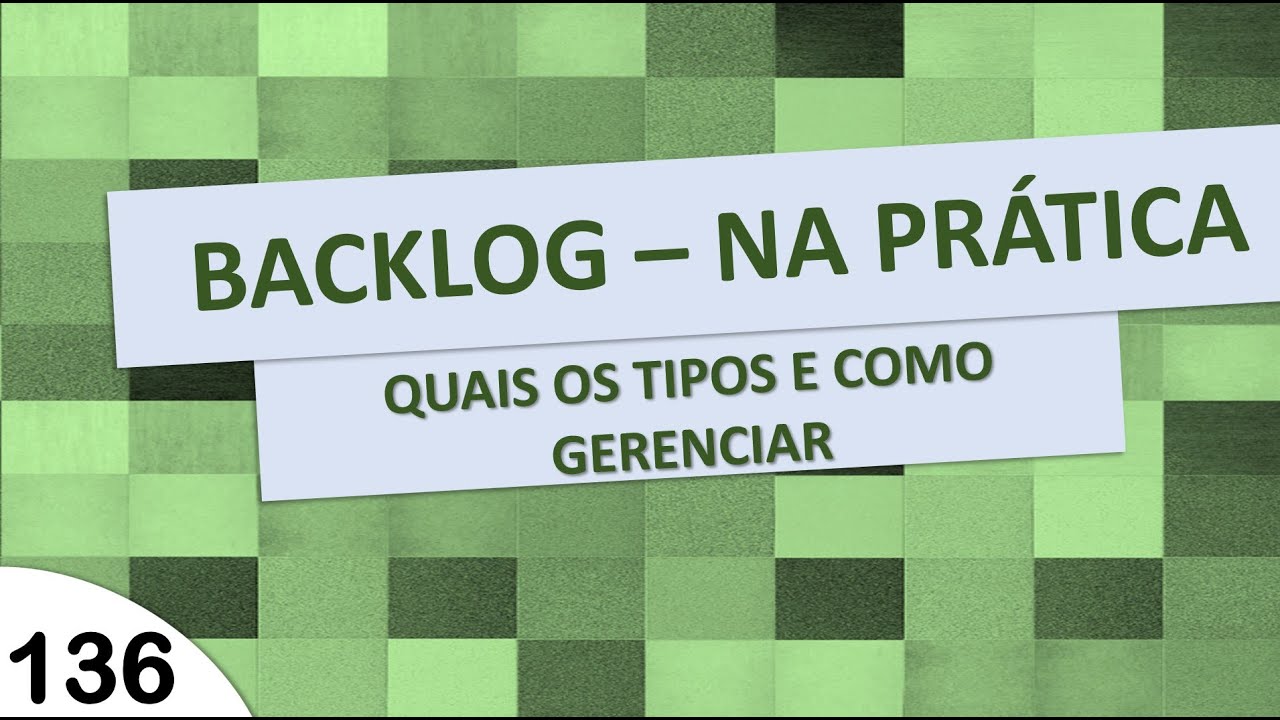 BACKLOG NA PRÁTICA  - QUAIS OS TIPOS E COMO GERENCIAR