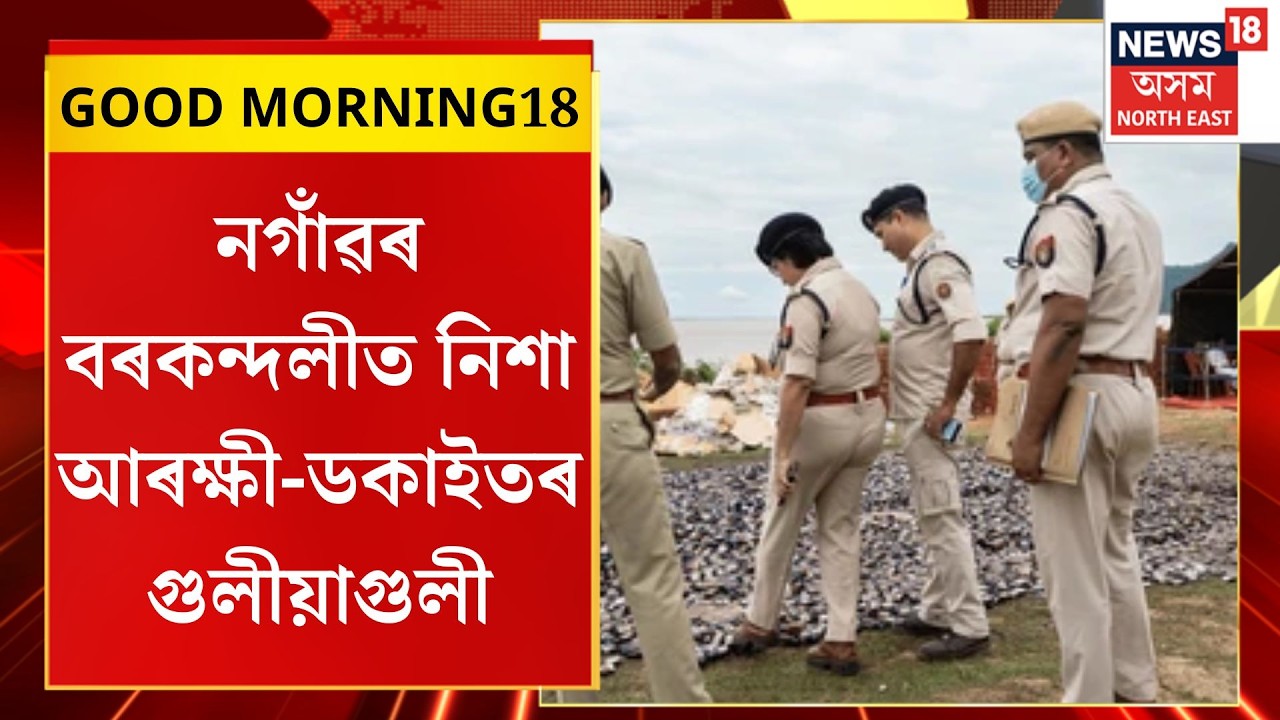 GOOD MORNING 18| নগাঁৱৰ বৰকন্দলীত নিশা আৰক্ষী-ডকাইতৰ গুলীয়াগুলী। Nagaon Encounnter