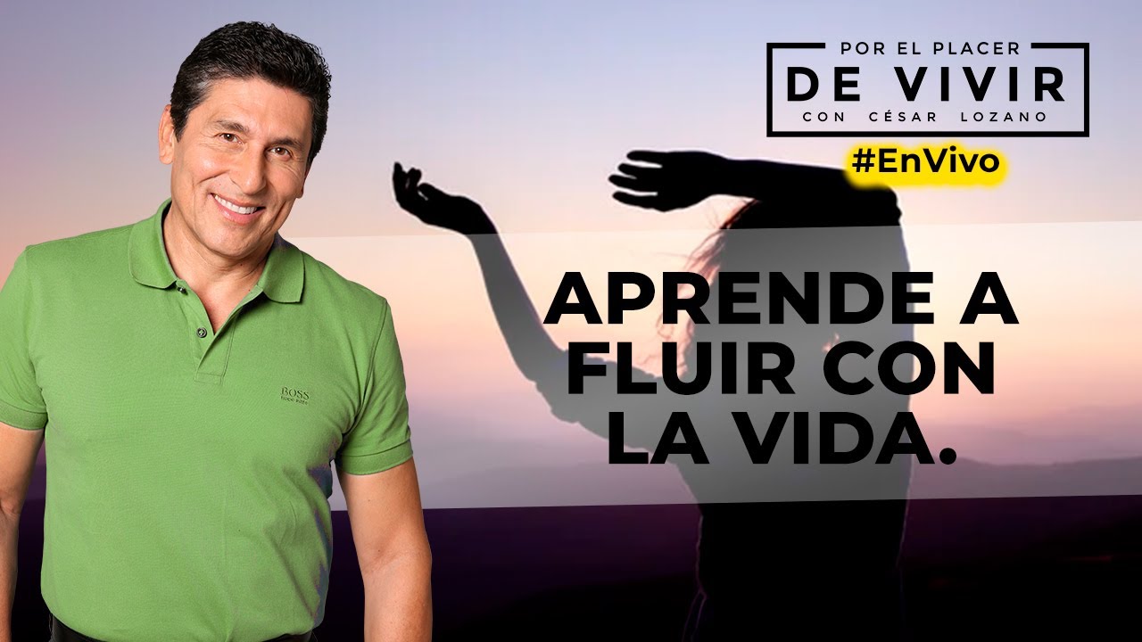Claves para aprender a fluir con la vida Por el Placer de Vivir con el Dr. César Lozano