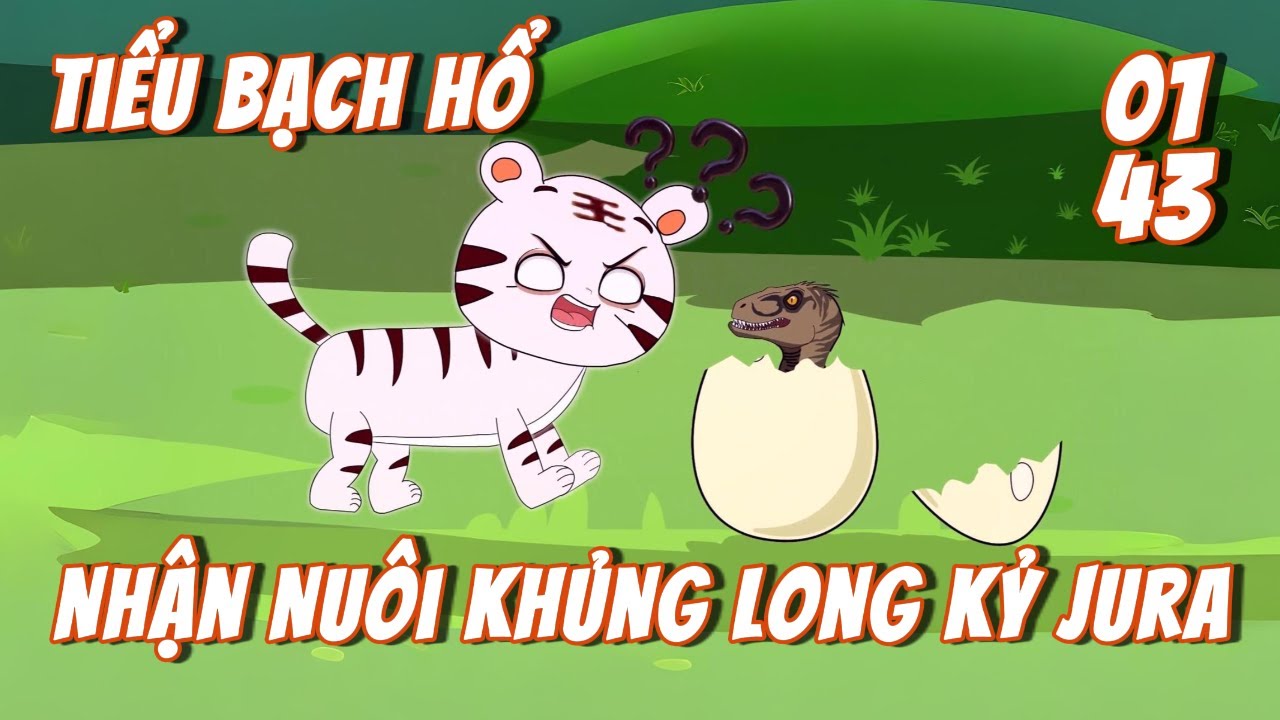 Full 1 - 43 | Tiểu Bạch Hổ Nhận Nuôi Khủng Long Kỷ Jura | Tiểu Kê Vietsub