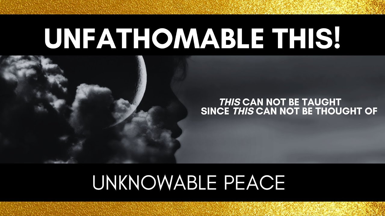unfathomable this! unknowable peace #nonduality