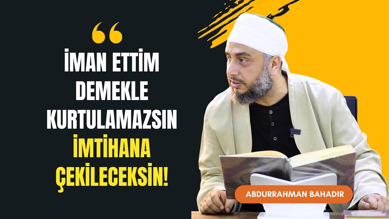 İman ettim demekle kurtulamazsın imtihana çekileceksin!