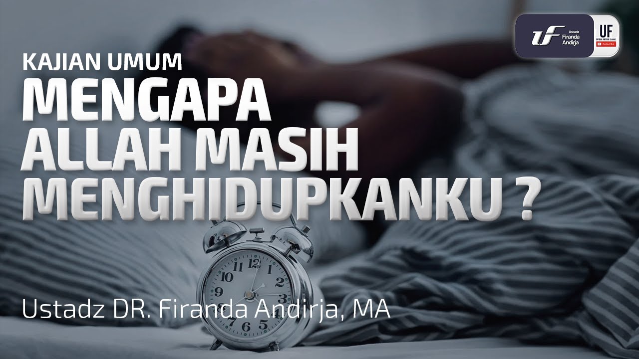 Mengapa Allah Masih Menghidupkanku ? - Ustadz Dr. Firanda Andirja M.A