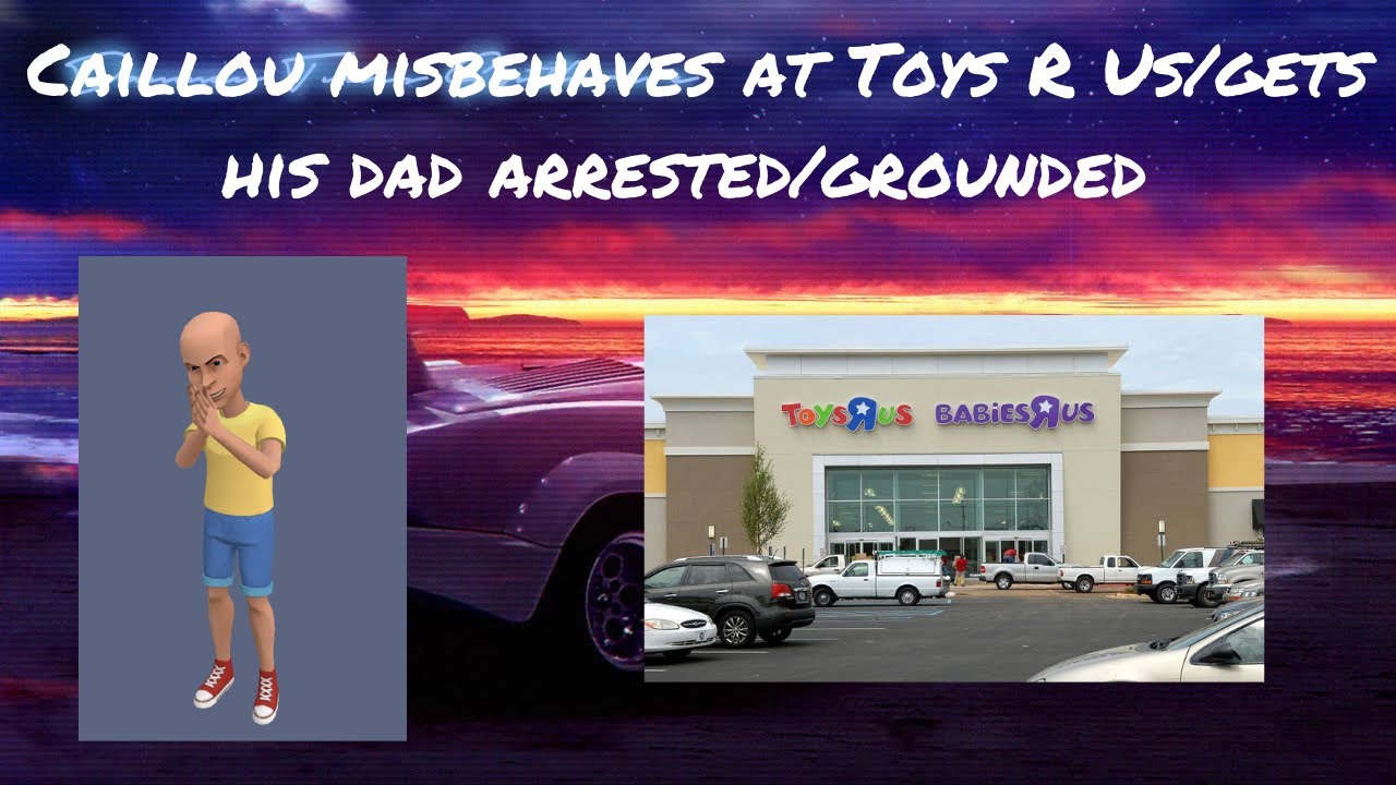 Caillou misbehaves at Toys R Us/gets his dad arrested/grounded