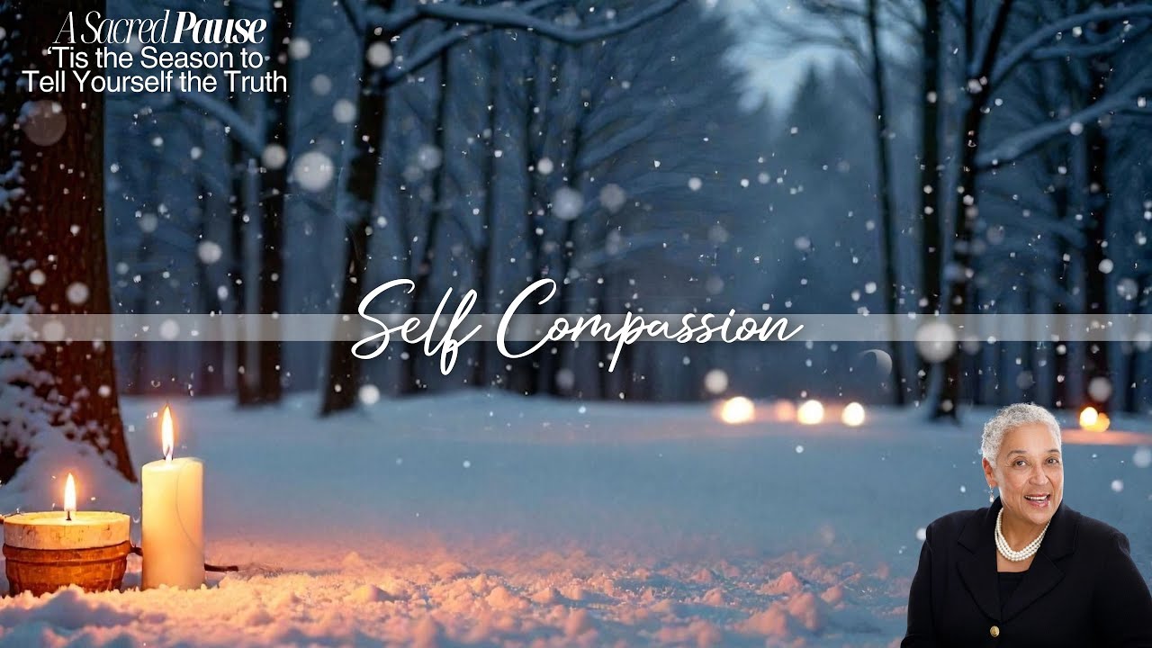 A Sacred Pause: Tis The Season To Tell Yourself The Truth - Self-Compassion