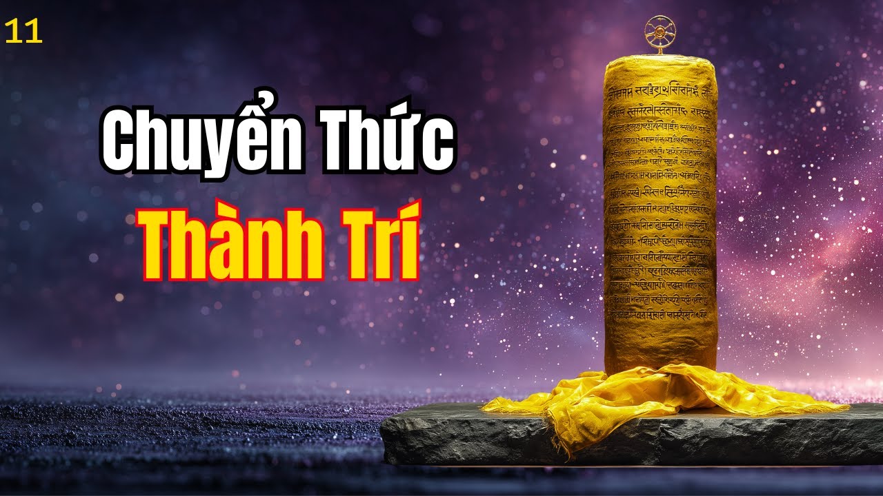 Từ A-lại-da đến Đại Viên Cảnh Trí: Lộ Trình Giác Ngộ Bị Bỏ Quên Trong Duy Thức | DUY THỨC HỌC Tập 11