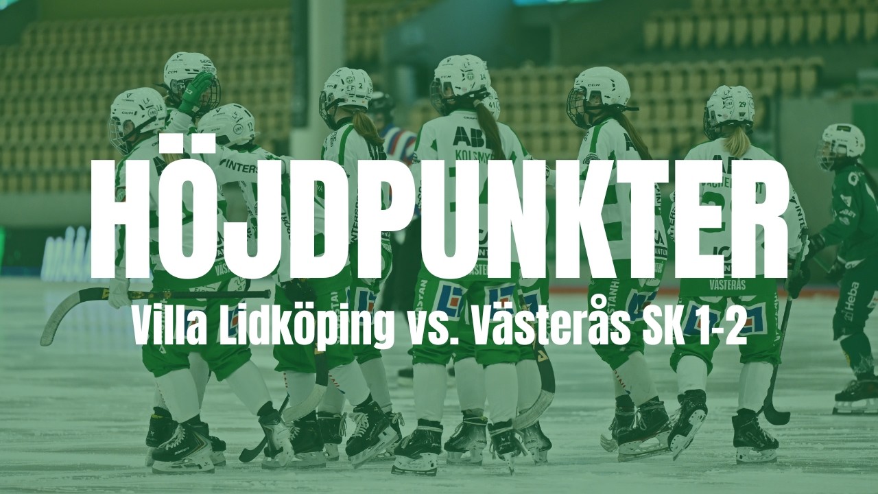H&ouml;jdpunkter | Villa Lidk&ouml;ping - V&auml;ster&aring;s SK 1-2 | Semifinal 2:5