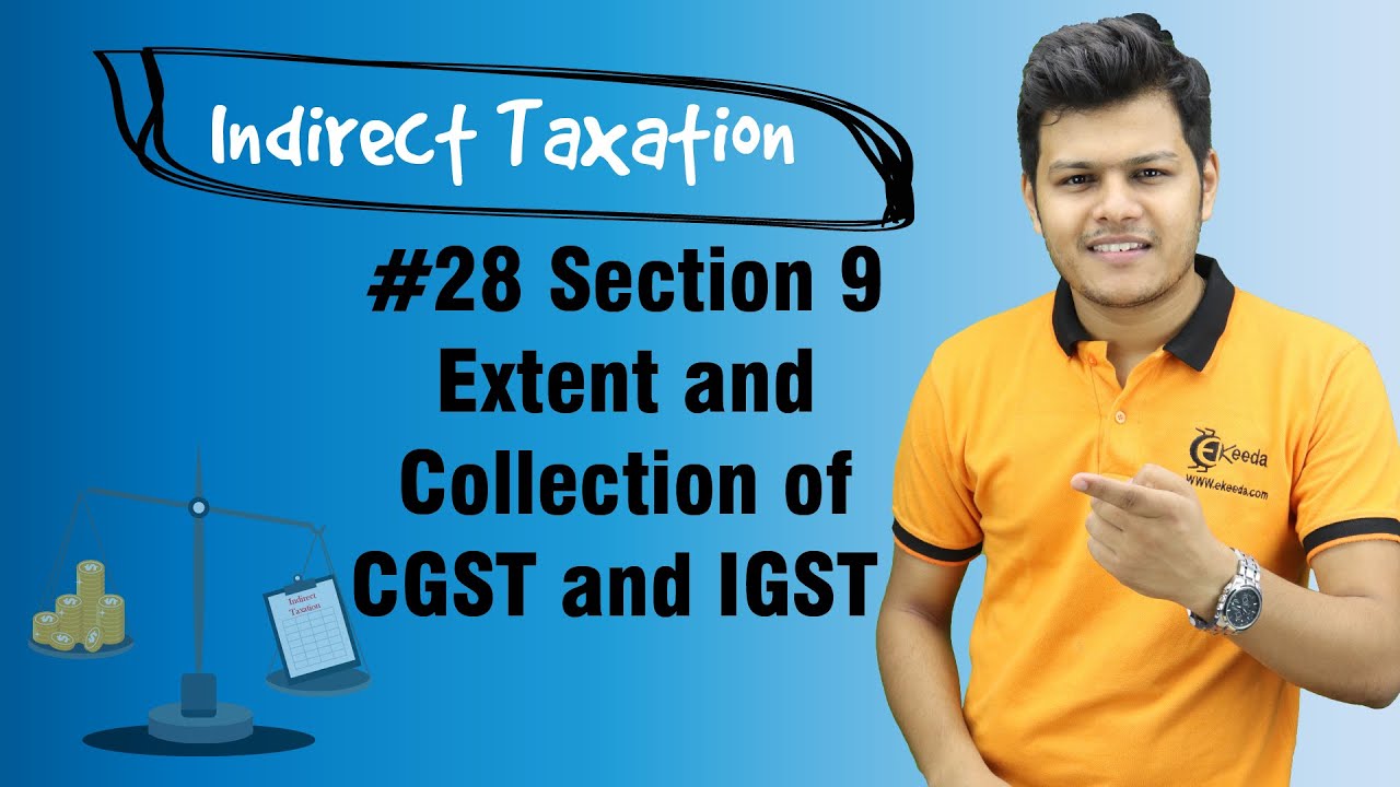 Section 9 Extent and Collection of CGST and IGST - Charge of GST - Indirect Taxation