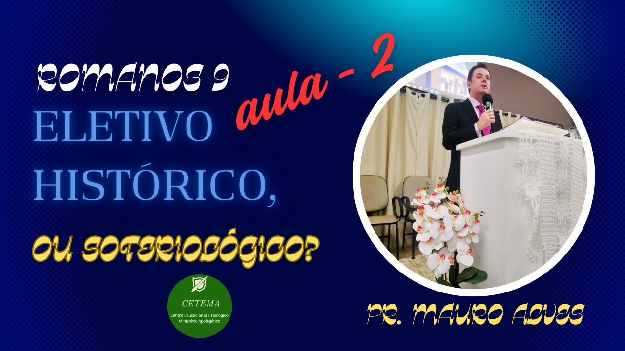 Romanos 9. Eletivo histórico, ou soteriológico? Aula - 2