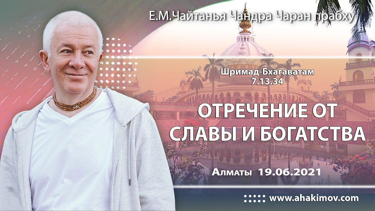 19/06/2021, Шримад–Бхагаватам 7.13.34, Отречение от славы и богатства - Чайтанья Чандра Чаран Прабху