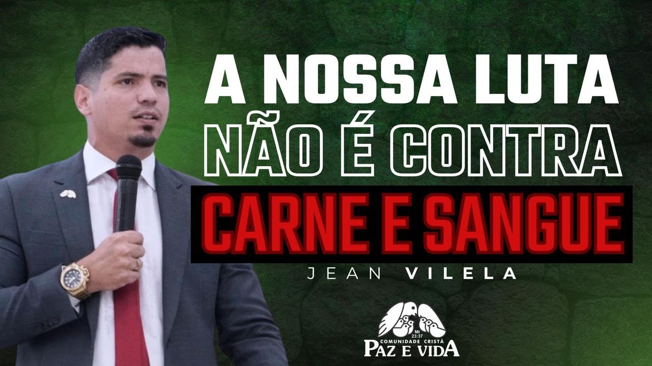 A NOSSA LUTA NÃO É CONTRA CARNE E SANGUE (Ef. 6:12) - Pr. Jean Vilela