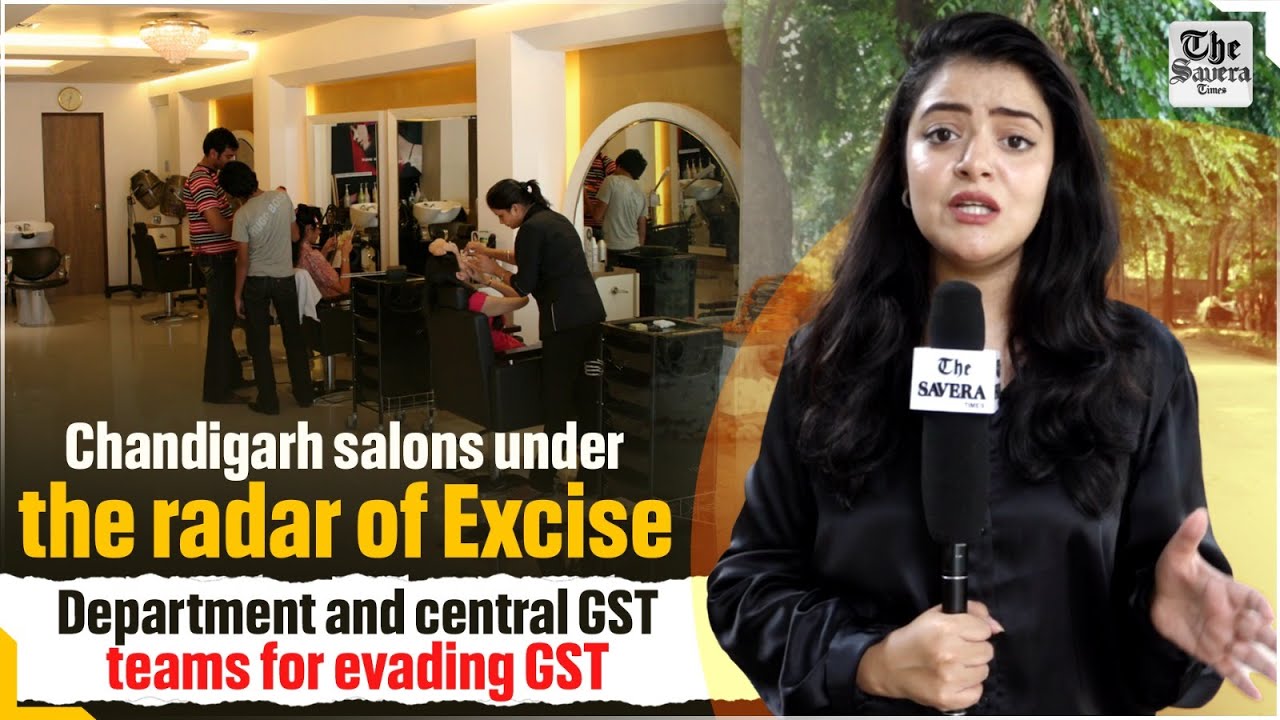 Chandigarh salons under the radar of Excise department and central GST teams for evading GST