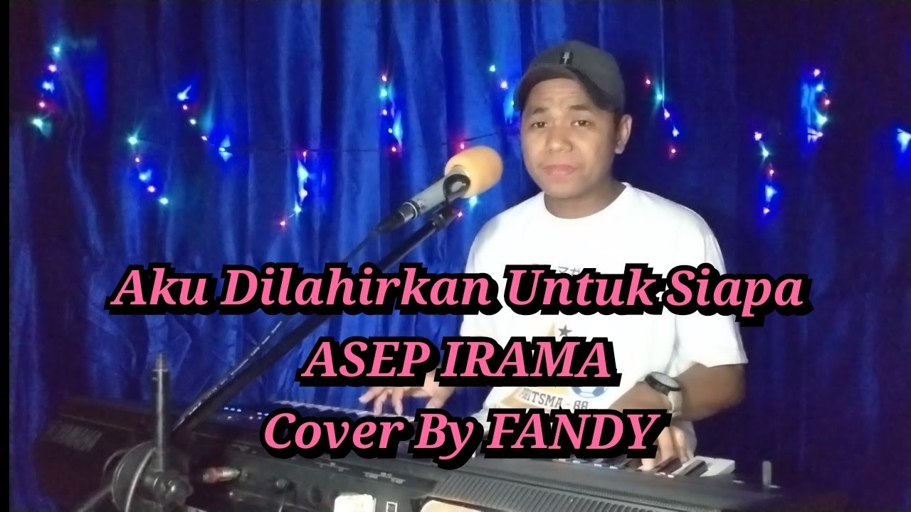 Aku Dilahirkan Untuk Siapa_ASEP IRAMA Cover By FANDY