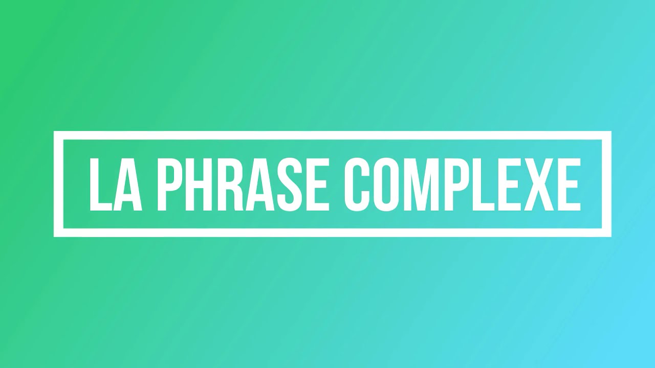 La phrase complexe (spécial bac)
