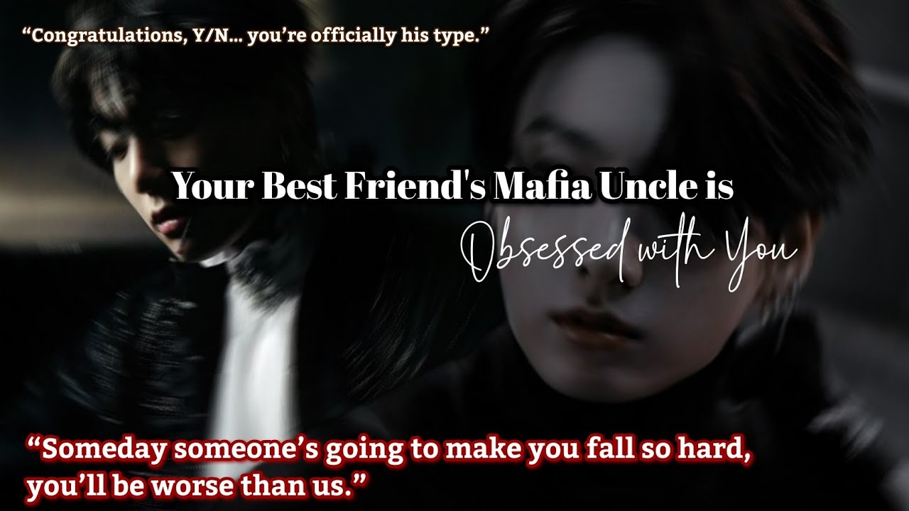 Jungkook FF Your Best Friend's Mafia Uncle is Obsessed with You