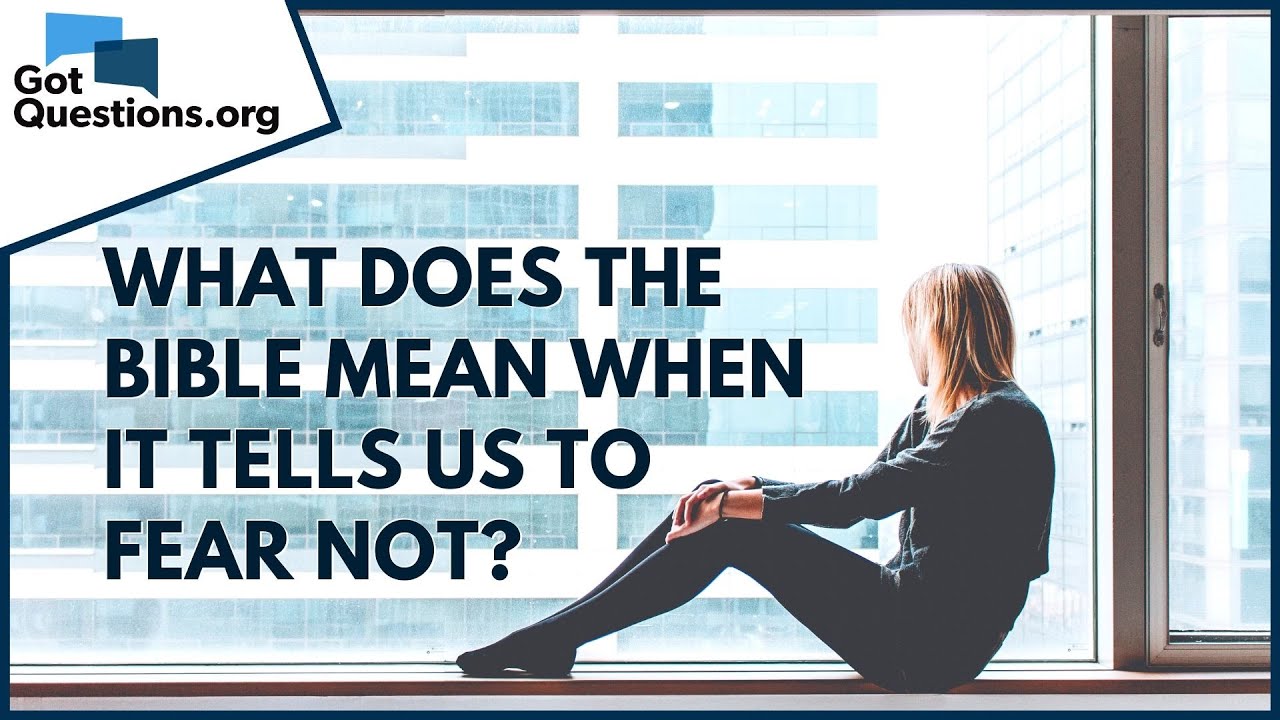 What does the Bible mean when it tells us to fear not? | GotQuestions.org
