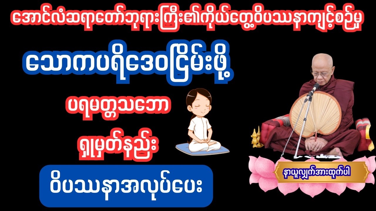 သောက ပရိဒေဝကင်းဖို့ ပရမတ္ထသဘောကိုရှုမှတ်နည်း အလုပ်ပေးတရားတော်