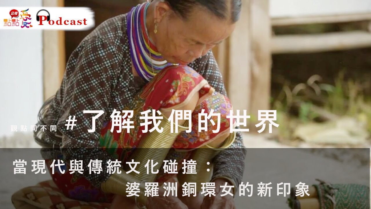 觀點同不同 #了解我們的世界 | 當現代與傳統文化碰撞：婆羅洲銅環女的新印象