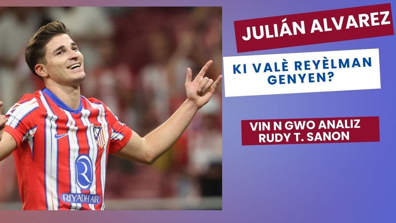 Ki val&egrave; Julian &Aacute;lvarez rey&egrave;lman genyen?  vin n Gwo analiz&nbsp;Rudy&nbsp;Sanon