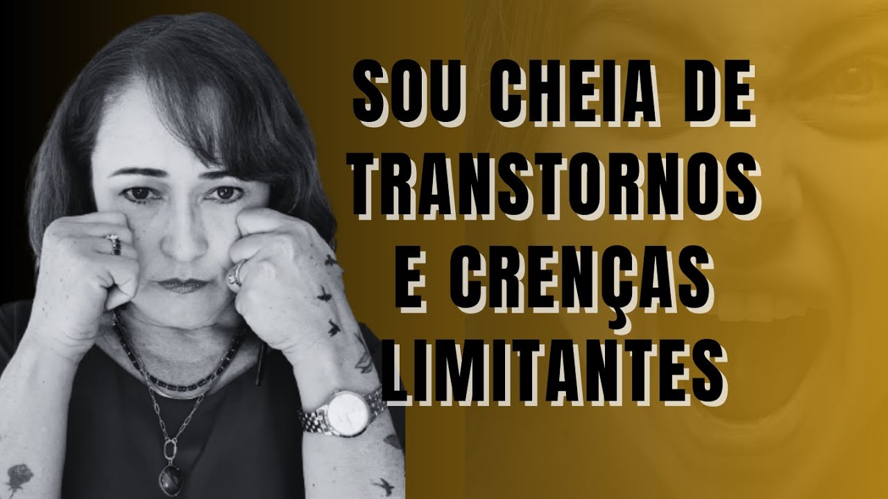 Sou cheia de transtornos e crenças limitantes