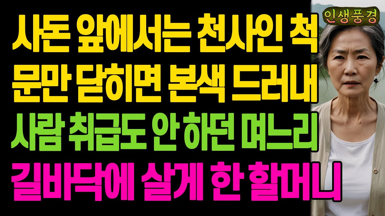 사돈 앞에서는 천사인 척 문만 닫히면 본색 드러내 시어머니를 사람 취급도 안 하던 며느리 길바닥에 살게 한 할머니 노년의 삶의 지혜 행복한 노후생활 부모자식갈등 사연 이야기