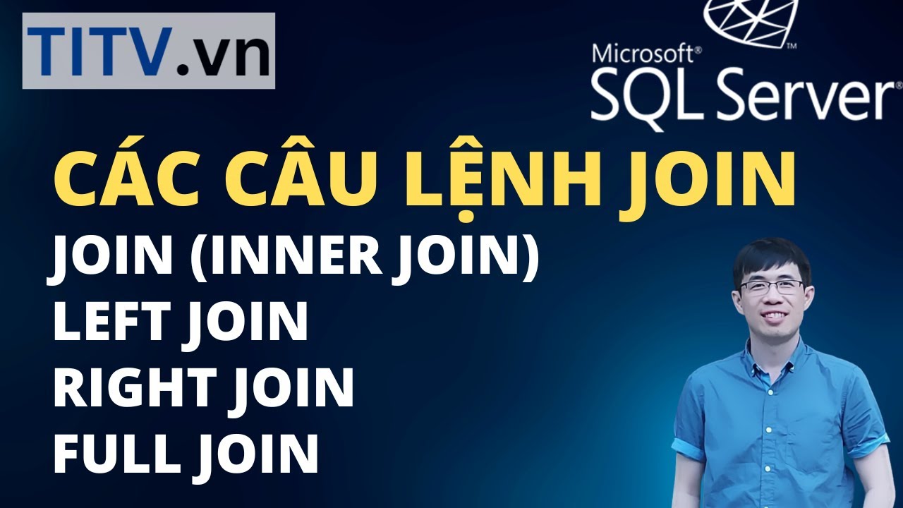 Khóa Học SQL Server - Bài 26. Các câu lênh JOIN - LEFT JOIN - RIGHT JOIN - FULL JOIN