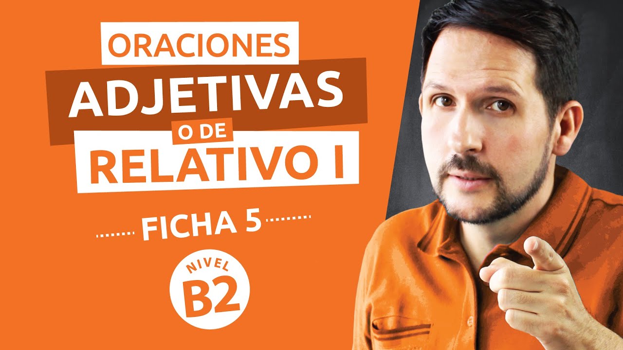Ficha gramatical Nº 5 - Nivel Avanzado B2 - Oraciones Adjetivas o de Relativo I
