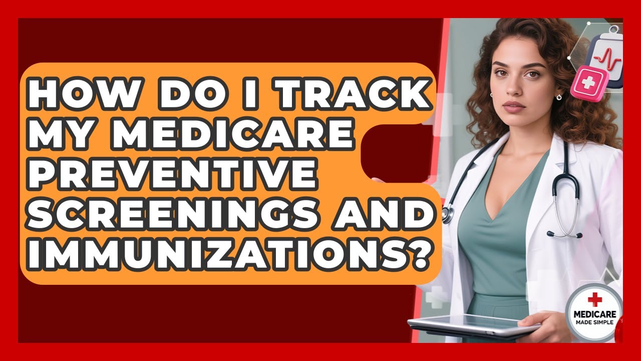 How Do I Track My Medicare Preventive Screenings And Immunizations? - Medicare Made Simple Guide