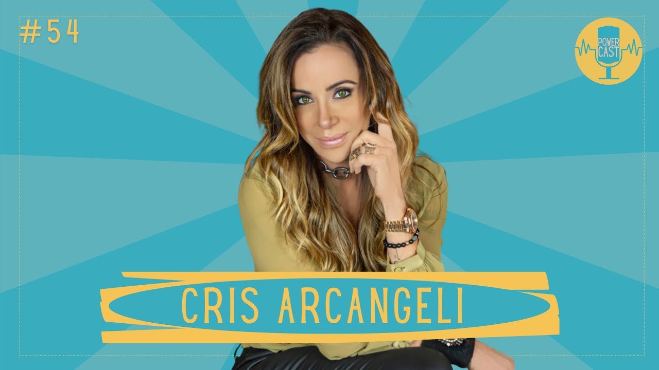 CRIS ARCANGELI, a empreendedora serial mais inovadora do Brasil - POWERCAST #54