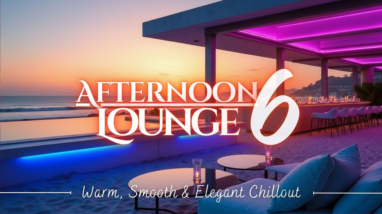 Warm, Smooth & Elegant Chillout | Afternoon Lounge Music vol.6