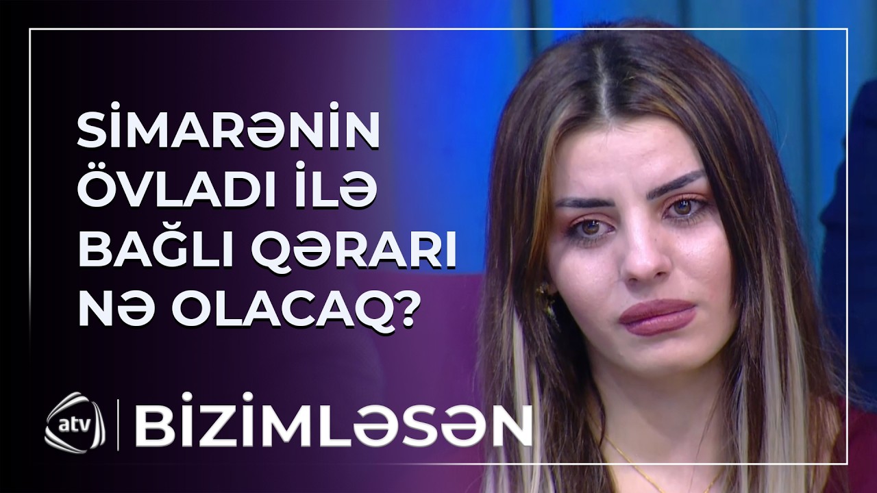 Simarənin övladı ilə bağlı QƏRARI NƏ OLACAQ? / Bizimləsən