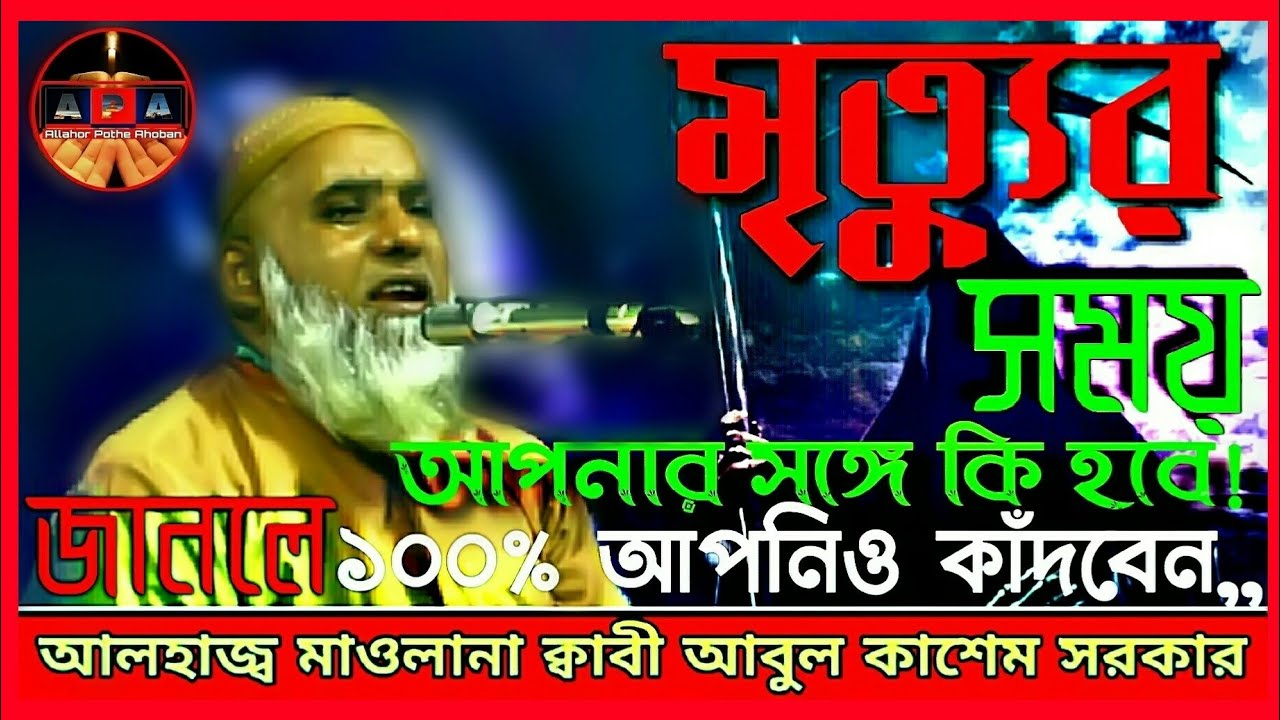 মৃত্যুর সময় আপনার সঙ্গে কি হবে।। আবুল কাশেম সরকার নতুন ওয়াজ।। Abul Kashem Sarker New waz